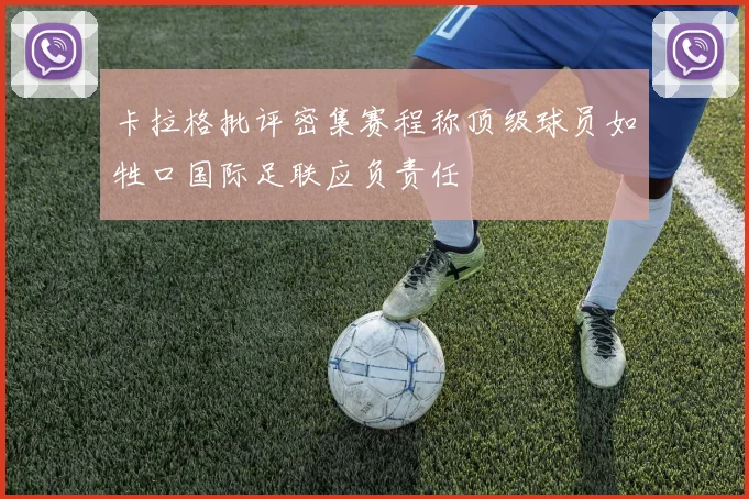 卡拉格批评密集赛程称顶级球员如牲口国际足联应负责任