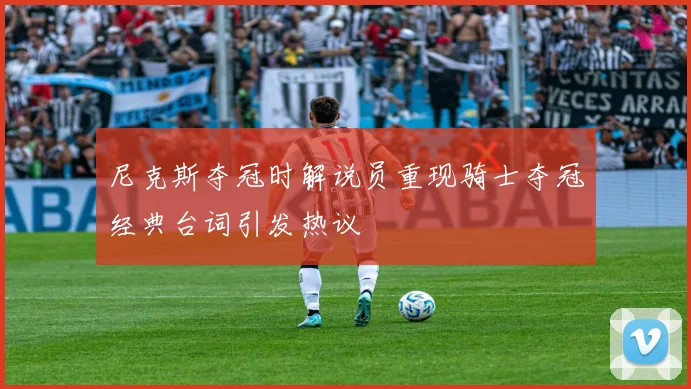 尼克斯夺冠时解说员重现骑士夺冠经典台词引发热议